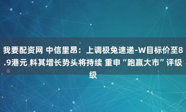 我要配资网 中信里昂：上调极兔速递-W目标价至8.9港元 料其增长势头将持续 重申“跑赢大市”评级