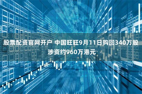股票配资官网开户 中国旺旺9月11日购回340万股 涉资约960万港元